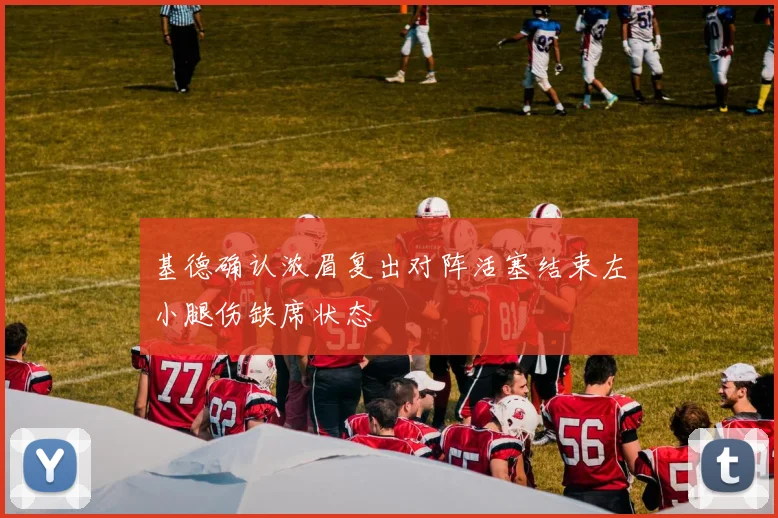 基德确认浓眉复出对阵活塞结束左小腿伤缺席状态