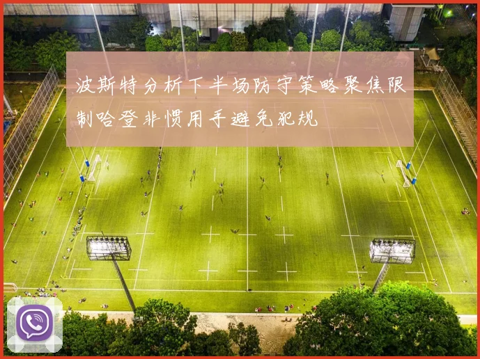波斯特分析下半场防守策略聚焦限制哈登非惯用手避免犯规