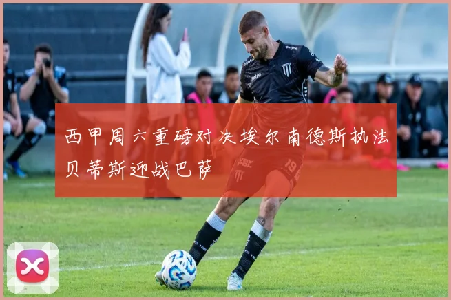 西甲周六重磅对决埃尔南德斯执法贝蒂斯迎战巴萨